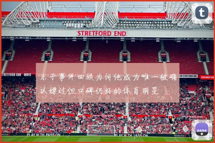 东子事件回顾为何他成为唯一被确认嫖过但口碑仍好的体育明星